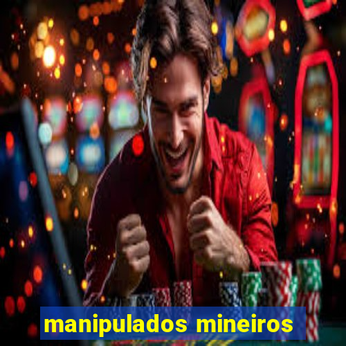 manipulados mineiros